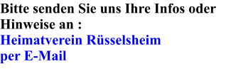Bitte senden Sie uns Ihre Infos oder Hinweise an :  Heimatverein Rüsselsheim per E-Mail