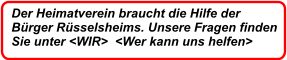 Der Heimatverein braucht die Hilfe der Bürger Rüsselsheims. Unsere Fragen finden Sie unter <WIR>  <Wer kann uns helfen>